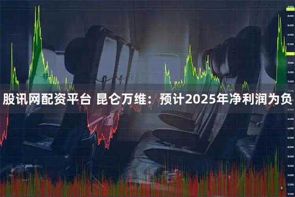 股讯网配资平台 昆仑万维：预计2025年净利润为负